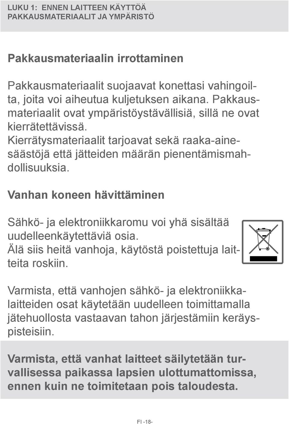 Vanhan koneen hävittäminen Sähkö- ja elektroniikkaromu voi yhä sisältää uudelleenkäytettäviä osia. Älä siis heitä vanhoja, käytöstä poistettuja laitteita roskiin.