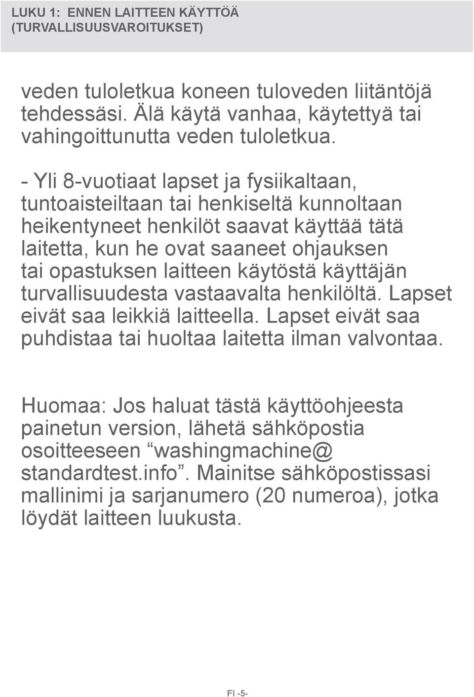 käytöstä käyttäjän turvallisuudesta vastaavalta henkilöltä. Lapset eivät saa leikkiä laitteella. Lapset eivät saa puhdistaa tai huoltaa laitetta ilman valvontaa.