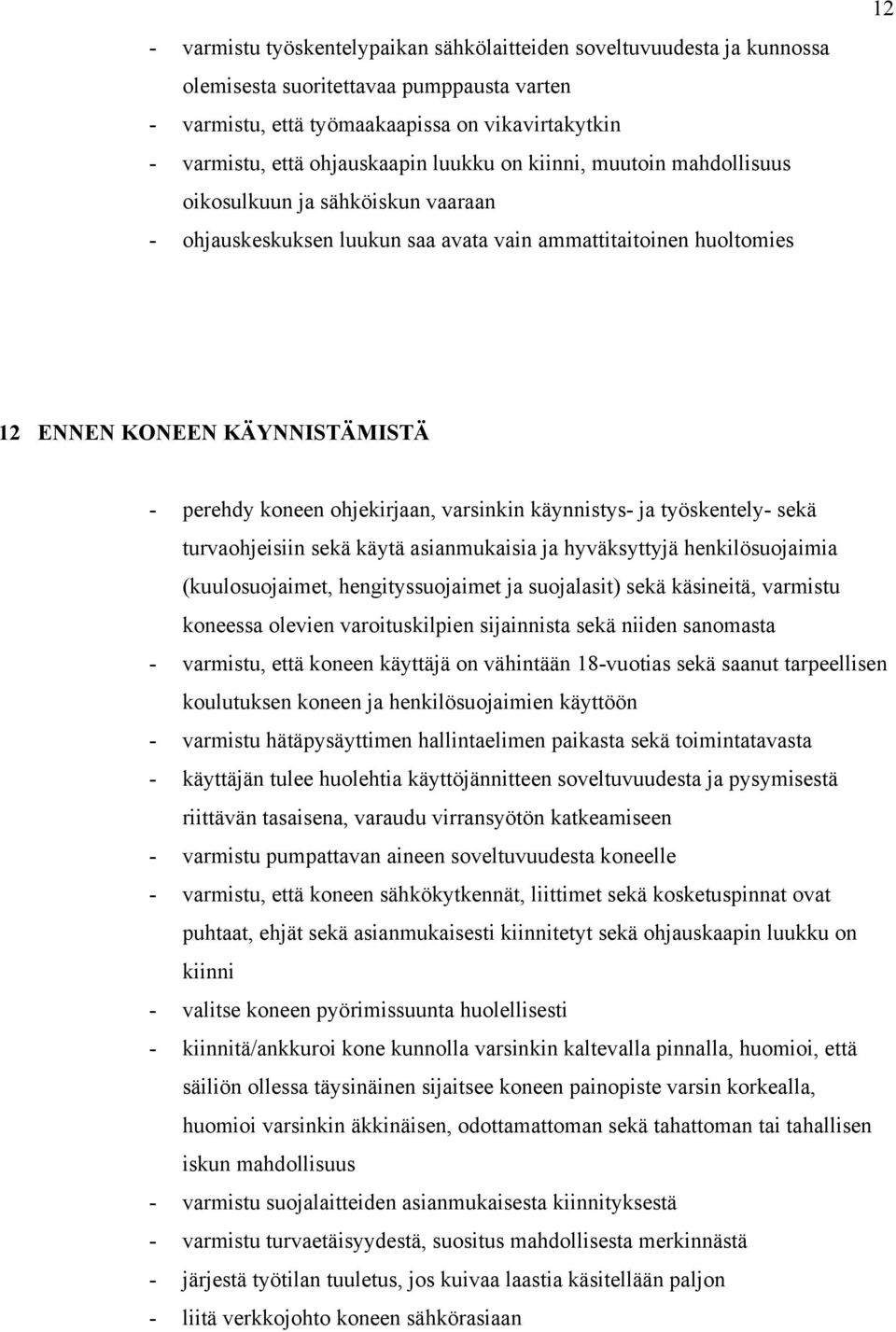 ohjekirjaan, varsinkin käynnistys- ja työskentely- sekä turvaohjeisiin sekä käytä asianmukaisia ja hyväksyttyjä henkilösuojaimia (kuulosuojaimet, hengityssuojaimet ja suojalasit) sekä käsineitä,