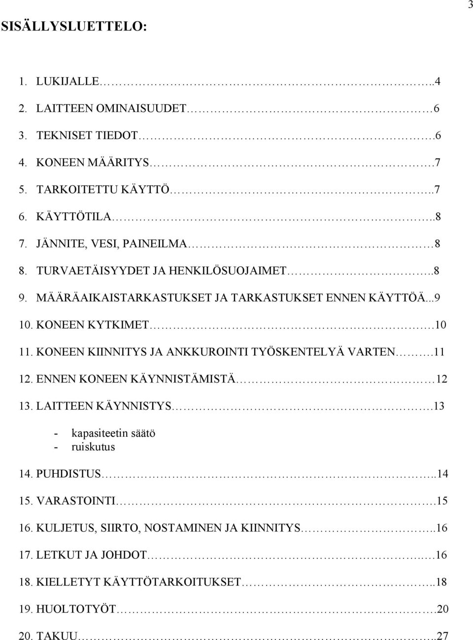 KONEEN KIINNITYS JA ANKKUROINTI TYÖSKENTELYÄ VARTEN.11 12. ENNEN KONEEN KÄYNNISTÄMISTÄ 12 13. LAITTEEN KÄYNNISTYS.13 - kapasiteetin säätö - ruiskutus 14.