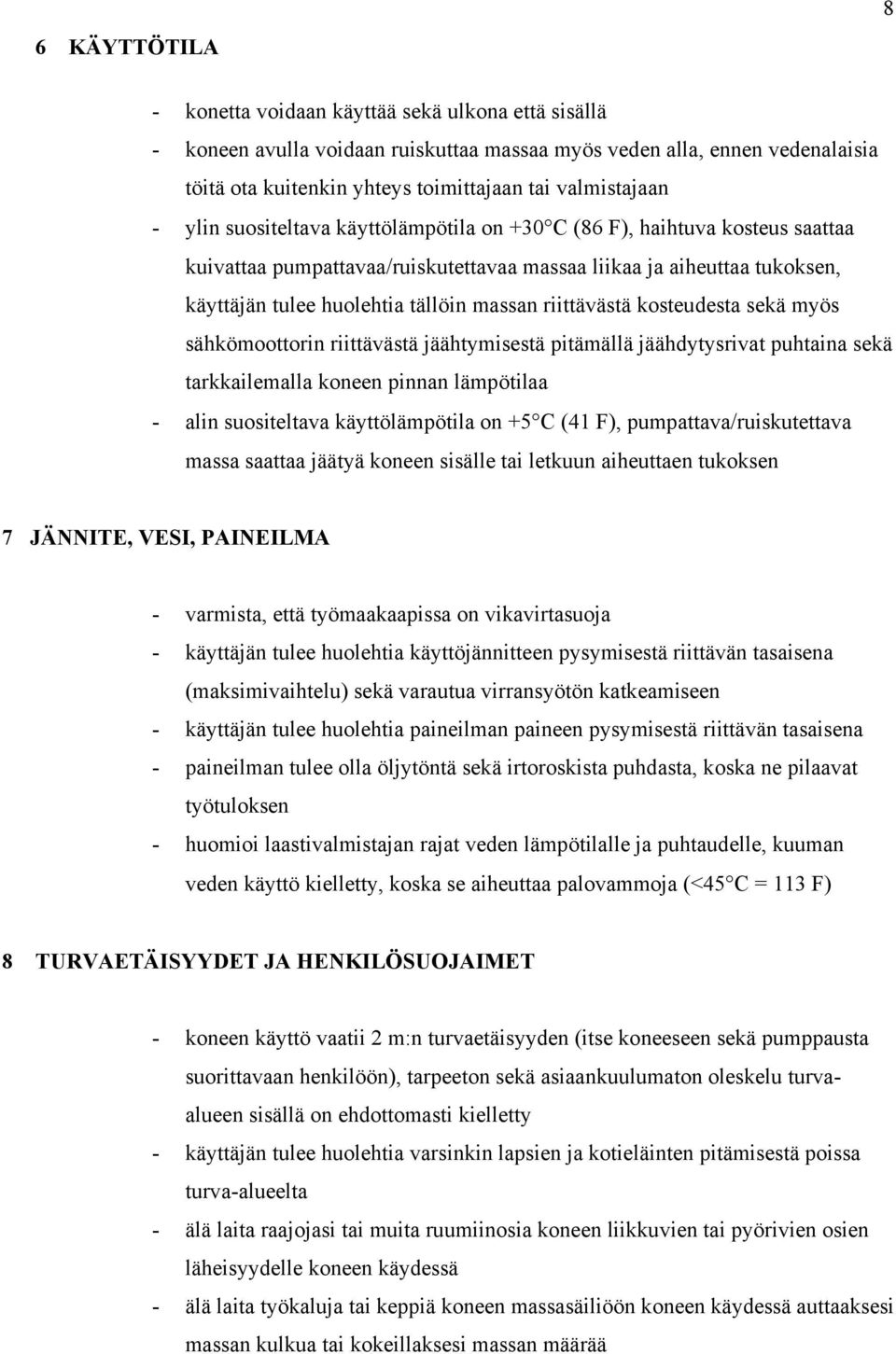 massan riittävästä kosteudesta sekä myös sähkömoottorin riittävästä jäähtymisestä pitämällä jäähdytysrivat puhtaina sekä tarkkailemalla koneen pinnan lämpötilaa - alin suositeltava käyttölämpötila on