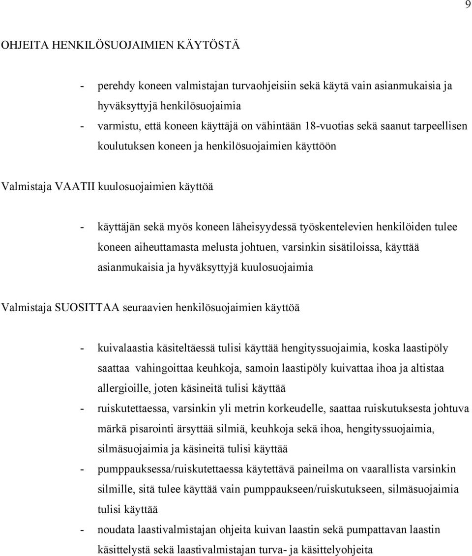 tulee koneen aiheuttamasta melusta johtuen, varsinkin sisätiloissa, käyttää asianmukaisia ja hyväksyttyjä kuulosuojaimia Valmistaja SUOSITTAA seuraavien henkilösuojaimien käyttöä - kuivalaastia