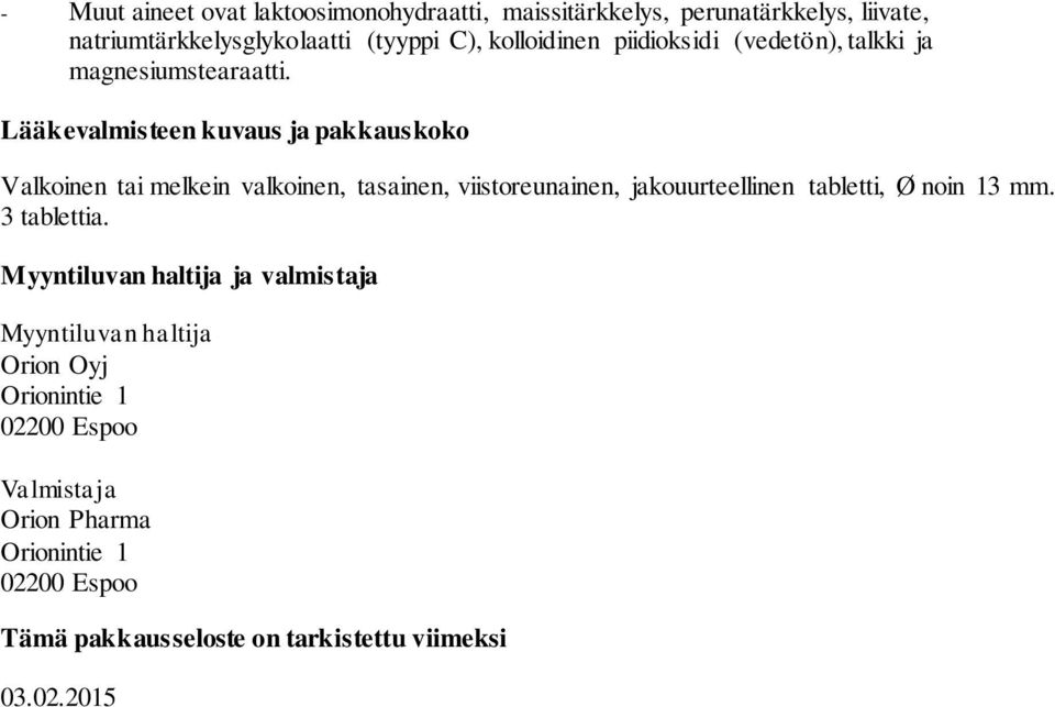 Lääkevalmisteen kuvaus ja pakkauskoko Valkoinen tai melkein valkoinen, tasainen, viistoreunainen, jakouurteellinen tabletti, Ø noin