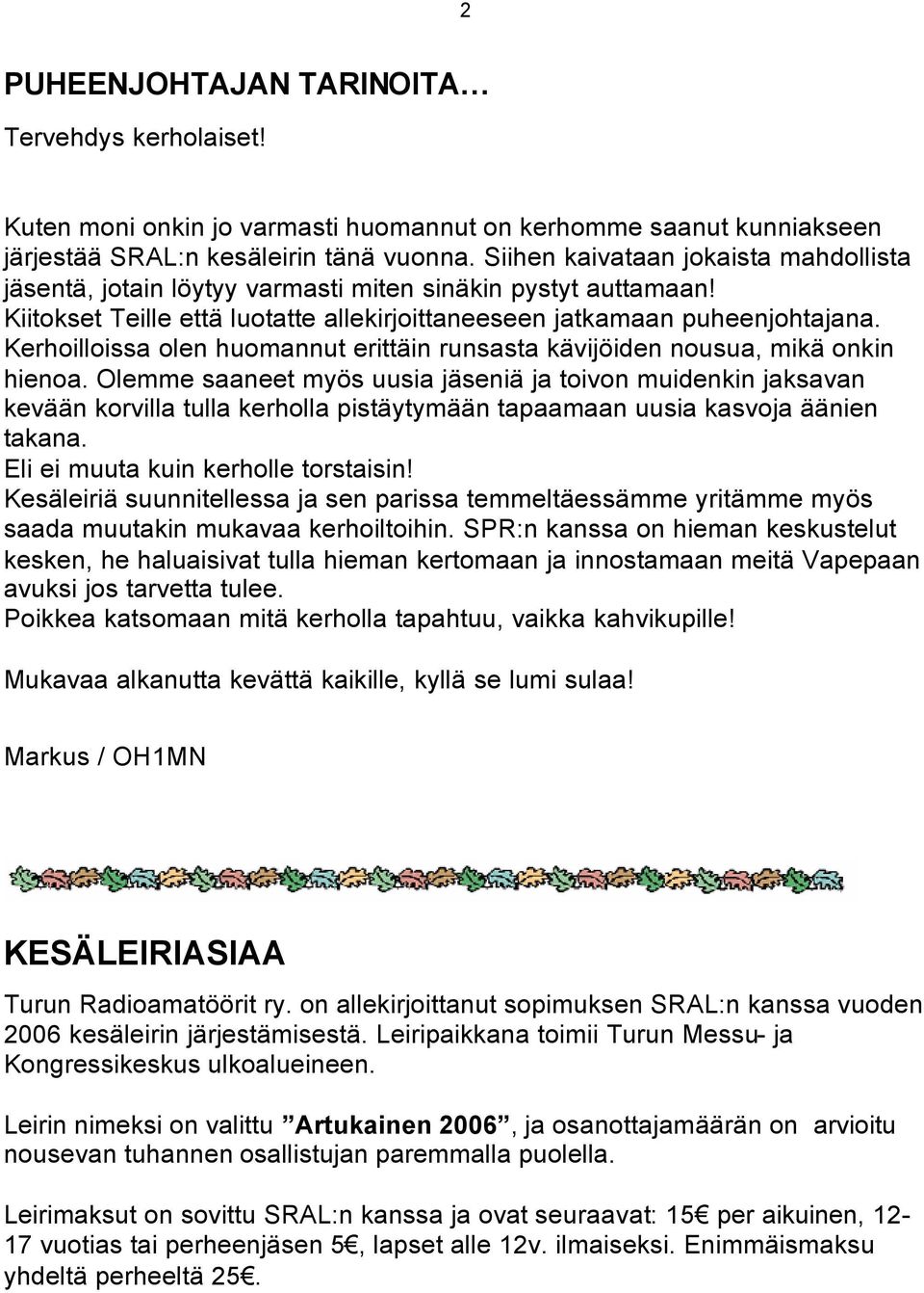 Kerhoilloissa olen huomannut erittäin runsasta kävijöiden nousua, mikä onkin hienoa.