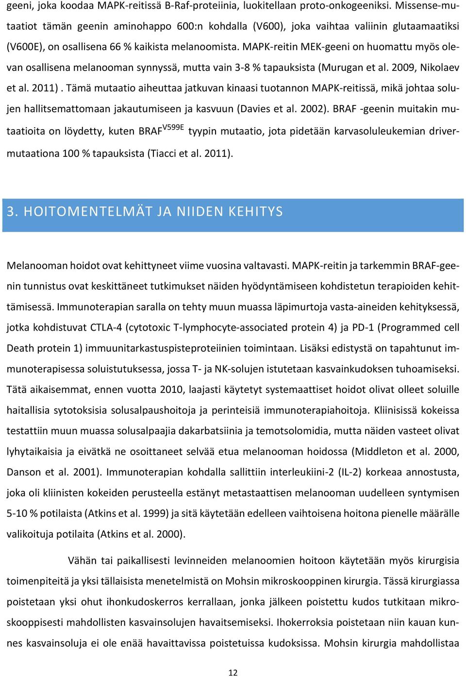 MAPK-reitin MEK-geeni on huomattu myös olevan osallisena melanooman synnyssä, mutta vain 3-8 % tapauksista (Murugan et al. 2009, Nikolaev et al. 2011).