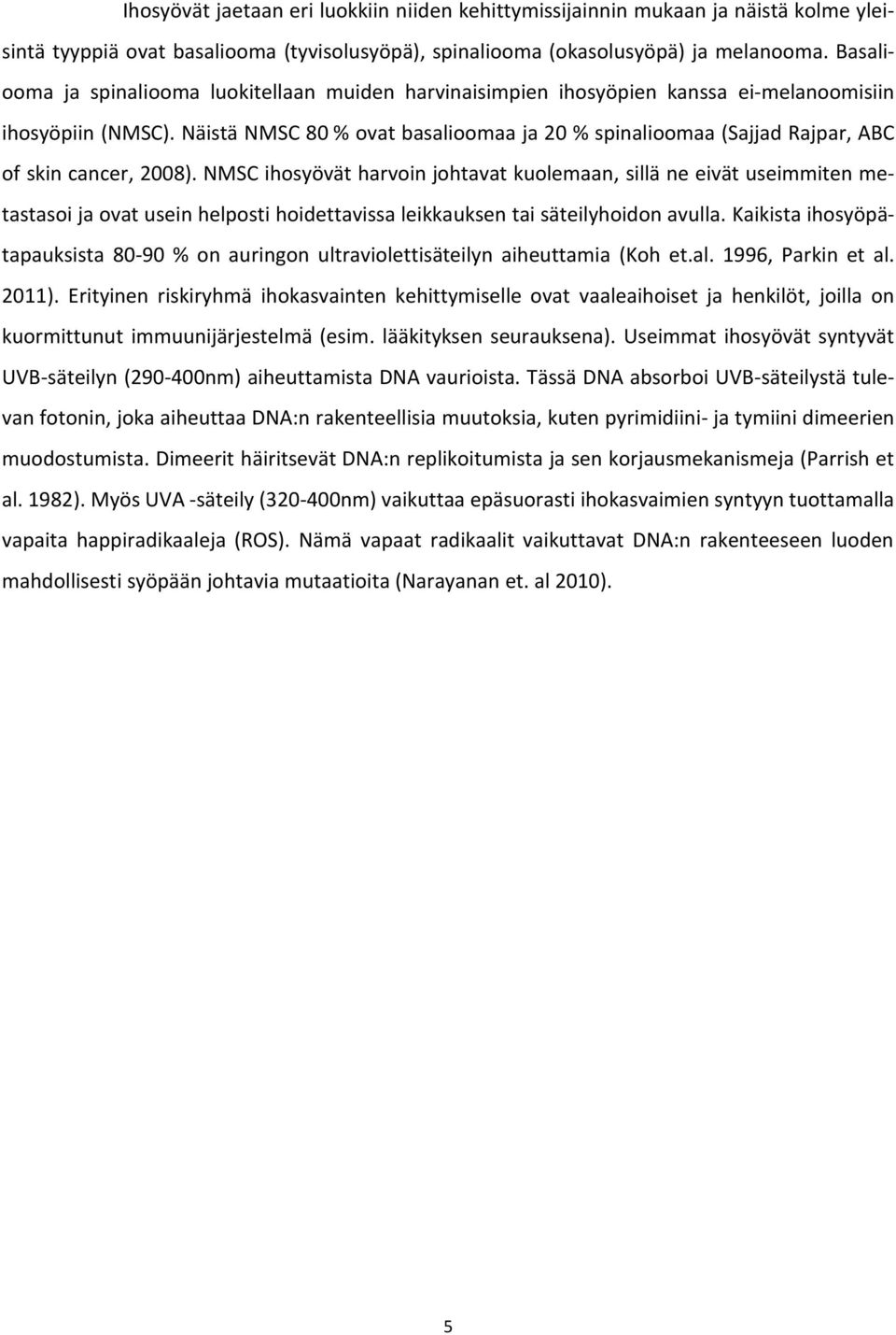 Näistä NMSC 80 % ovat basalioomaa ja 20 % spinalioomaa (Sajjad Rajpar, ABC of skin cancer, 2008).