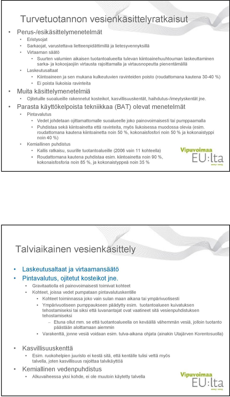 ravinteiden poisto (roudattomana kautena 30-40 %) Ei poista liukoisia ravinteita Muita käsittelymenetelmiä Ojitetuille suoalueille rakennetut kosteikot, kasvillisuuskentät, haihdutus-/imeytyskentät