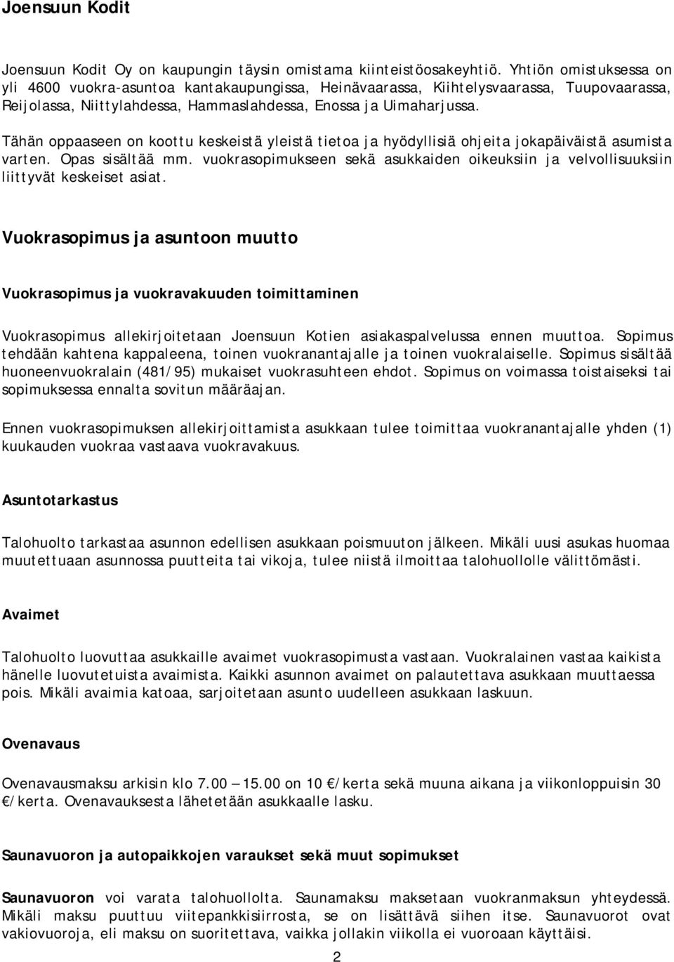 Tähän oppaaseen on koottu keskeistä yleistä tietoa ja hyödyllisiä ohjeita jokapäiväistä asumista varten. Opas sisältää mm.