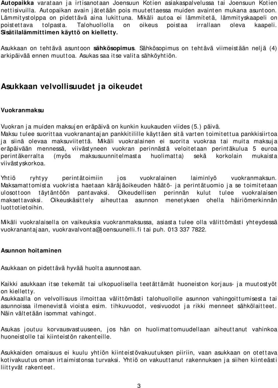 Sisätilalämmittimen käyttö on kielletty. Asukkaan on tehtävä asuntoon sähkösopimus. Sähkösopimus on tehtävä viimeistään neljä (4) arkipäivää ennen muuttoa. Asukas saa itse valita sähköyhtiön.