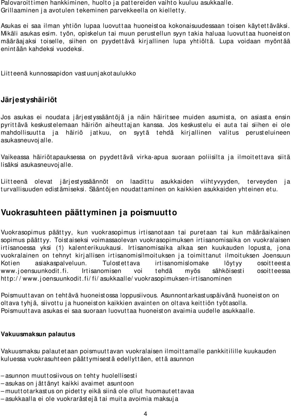 työn, opiskelun tai muun perustellun syyn takia haluaa luovuttaa huoneiston määräajaksi toiselle, siihen on pyydettävä kirjallinen lupa yhtiöltä. Lupa voidaan myöntää enintään kahdeksi vuodeksi.