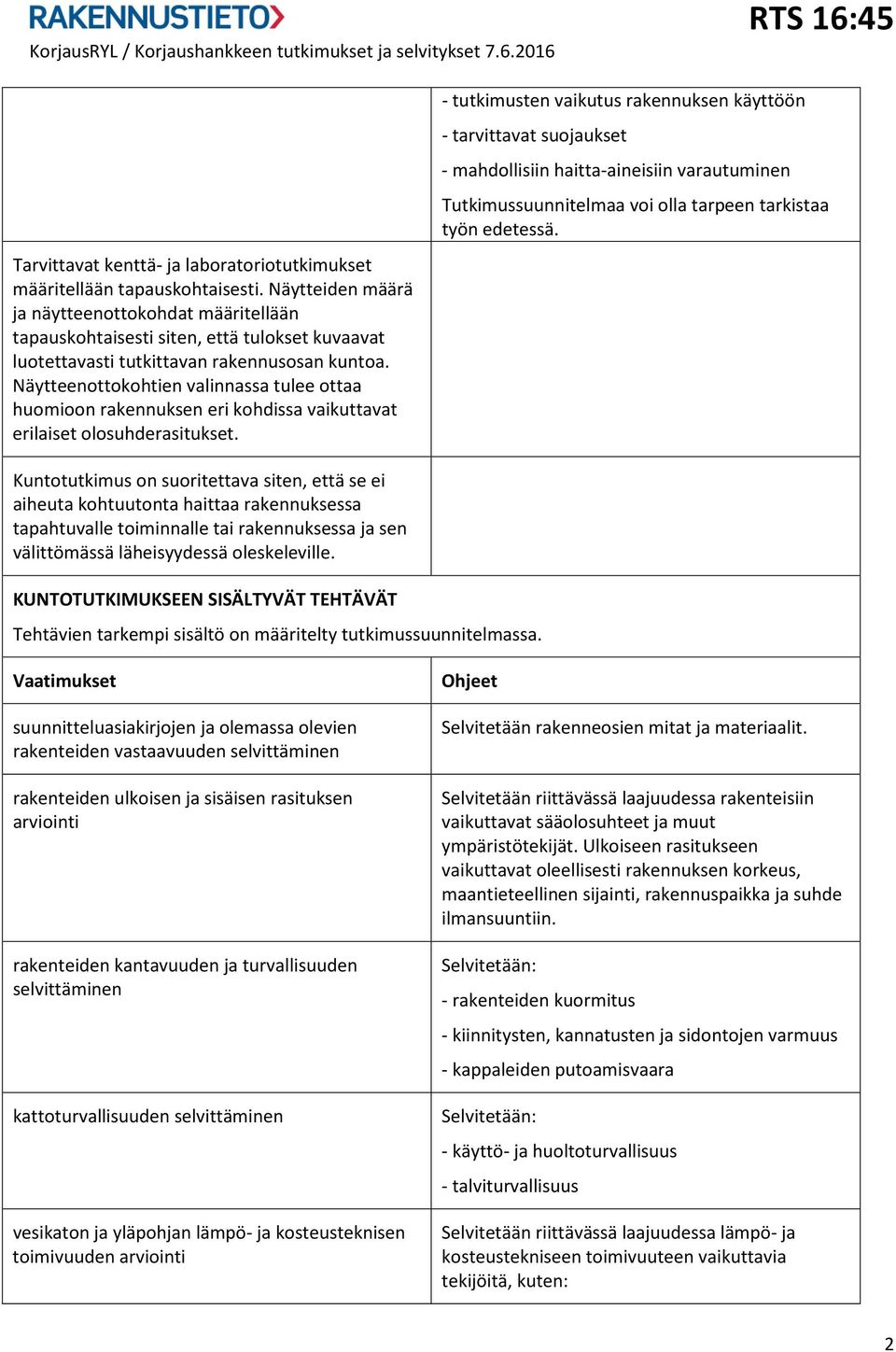 Näytteenottokohtien valinnassa tulee ottaa huomioon rakennuksen eri kohdissa vaikuttavat erilaiset olosuhderasitukset.