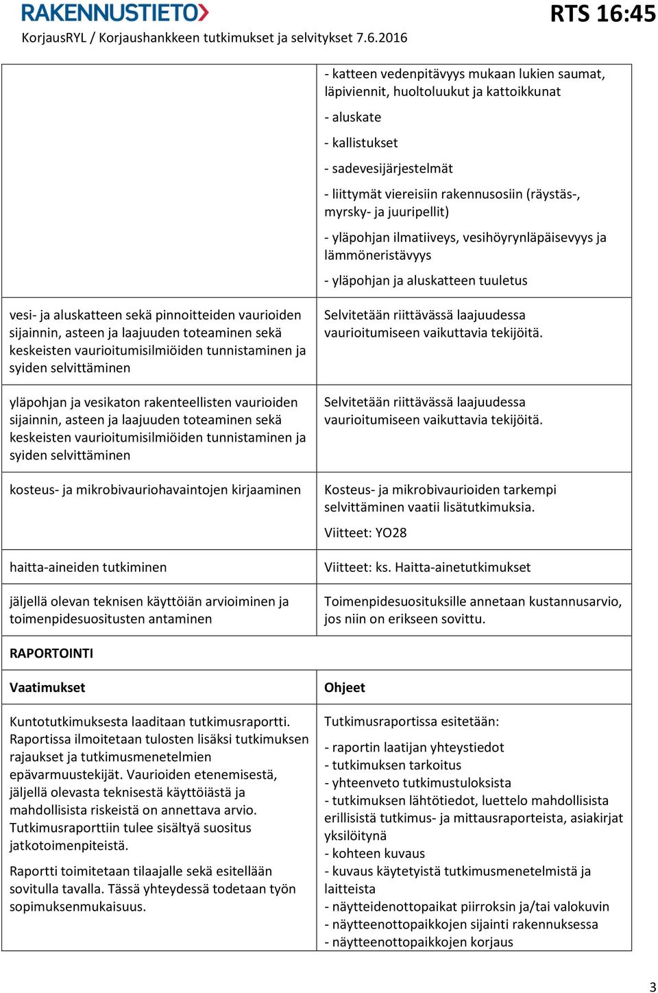 toteaminen sekä keskeisten vaurioitumisilmiöiden tunnistaminen ja syiden selvittäminen yläpohjan ja vesikaton rakenteellisten vaurioiden sijainnin, asteen ja laajuuden toteaminen sekä keskeisten