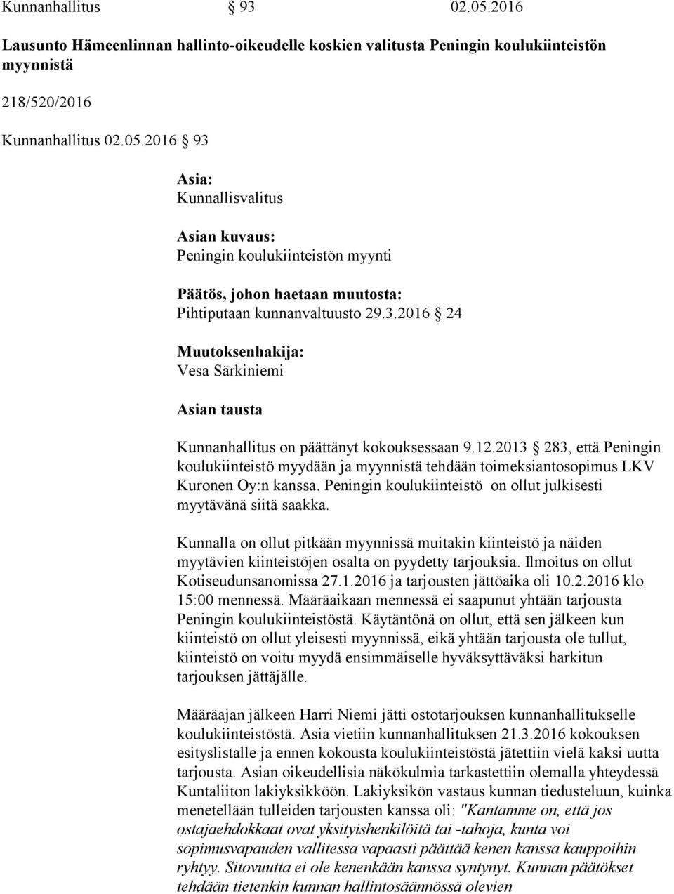 2013 283, että Peningin koulukiinteistö myydään ja myynnistä tehdään toimeksiantosopimus LKV Kuronen Oy:n kanssa. Peningin koulukiinteistö on ollut julkisesti myytävänä siitä saakka.