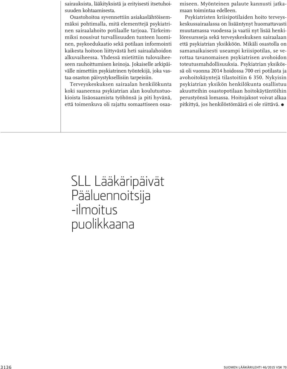 Yhdessä mietittiin tulovaiheeseen rauhoittumisen keinoja. Jokaiselle arkipäivälle nimettiin psykiatrinen työntekijä, joka vastaa osaston päivystyksellisiin tarpeisiin.