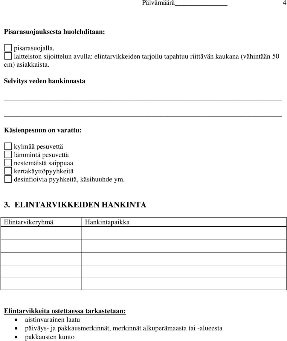 Selvitys veden hankinnasta Käsienpesuun on varattu: kylmää pesuvettä lämmintä pesuvettä nestemäistä saippuaa kertakäyttöpyyhkeitä