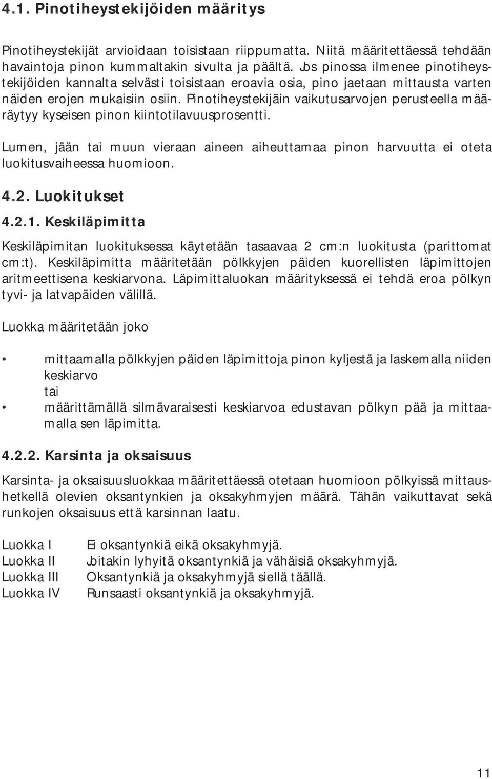 Pinotiheystekijäin vaikutusarvojen perusteella määräytyy kyseisen pinon kiintotilavuusprosentti. Lumen, jään tai muun vieraan aineen aiheuttamaa pinon harvuutta ei oteta luokitusvaiheessa huomioon. 4.