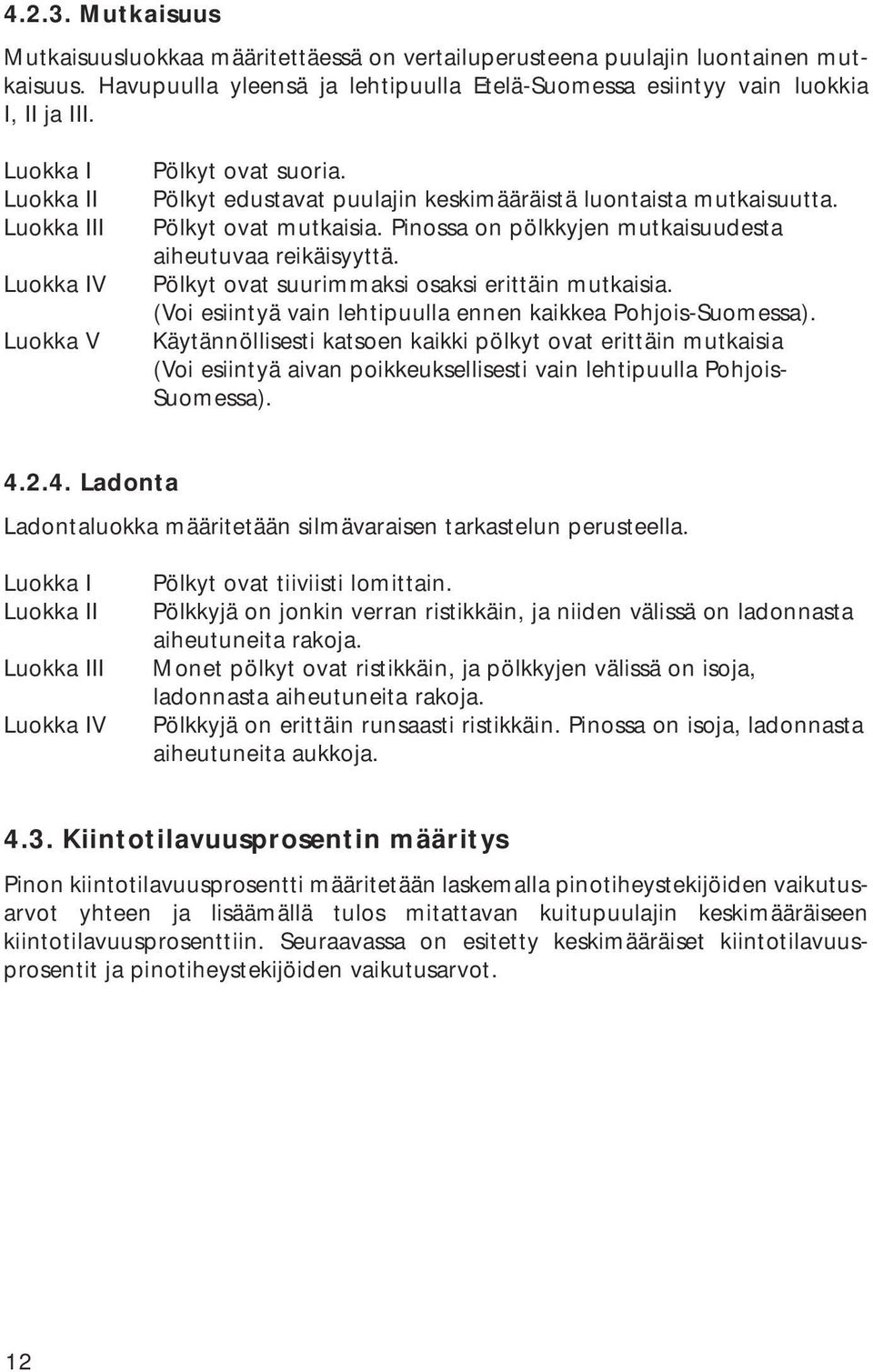 Pinossa on pölkkyjen mutkaisuudesta aiheutuvaa reikäisyyttä. Pölkyt ovat suurimmaksi osaksi erittäin mutkaisia. (Voi esiintyä vain lehtipuulla ennen kaikkea Pohjois-Suomessa).