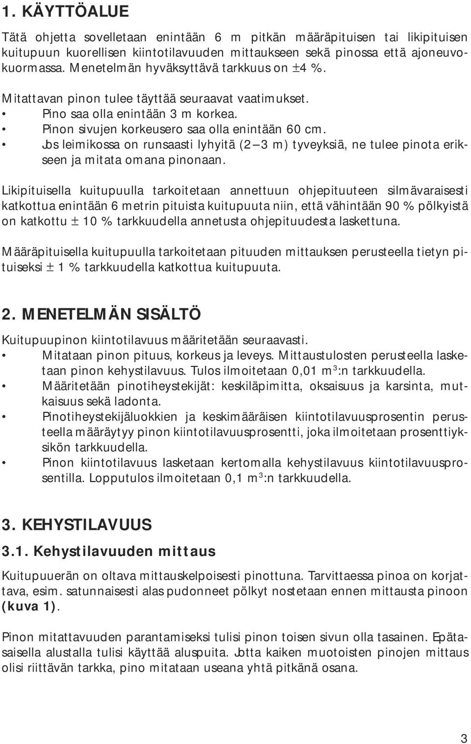 Jos leimikossa on runsaasti lyhyitä (2 3 m) tyveyksiä, ne tulee pinota erikseen ja mitata omana pinonaan.