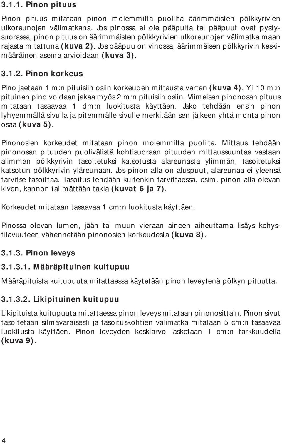 Jos pääpuu on vinossa, äärimmäisen pölkkyrivin keskimääräinen asema arvioidaan (kuva 3). 3.1.2. Pinon korkeus Pino jaetaan 1 m:n pituisiin osiin korkeuden mittausta varten (kuva 4).