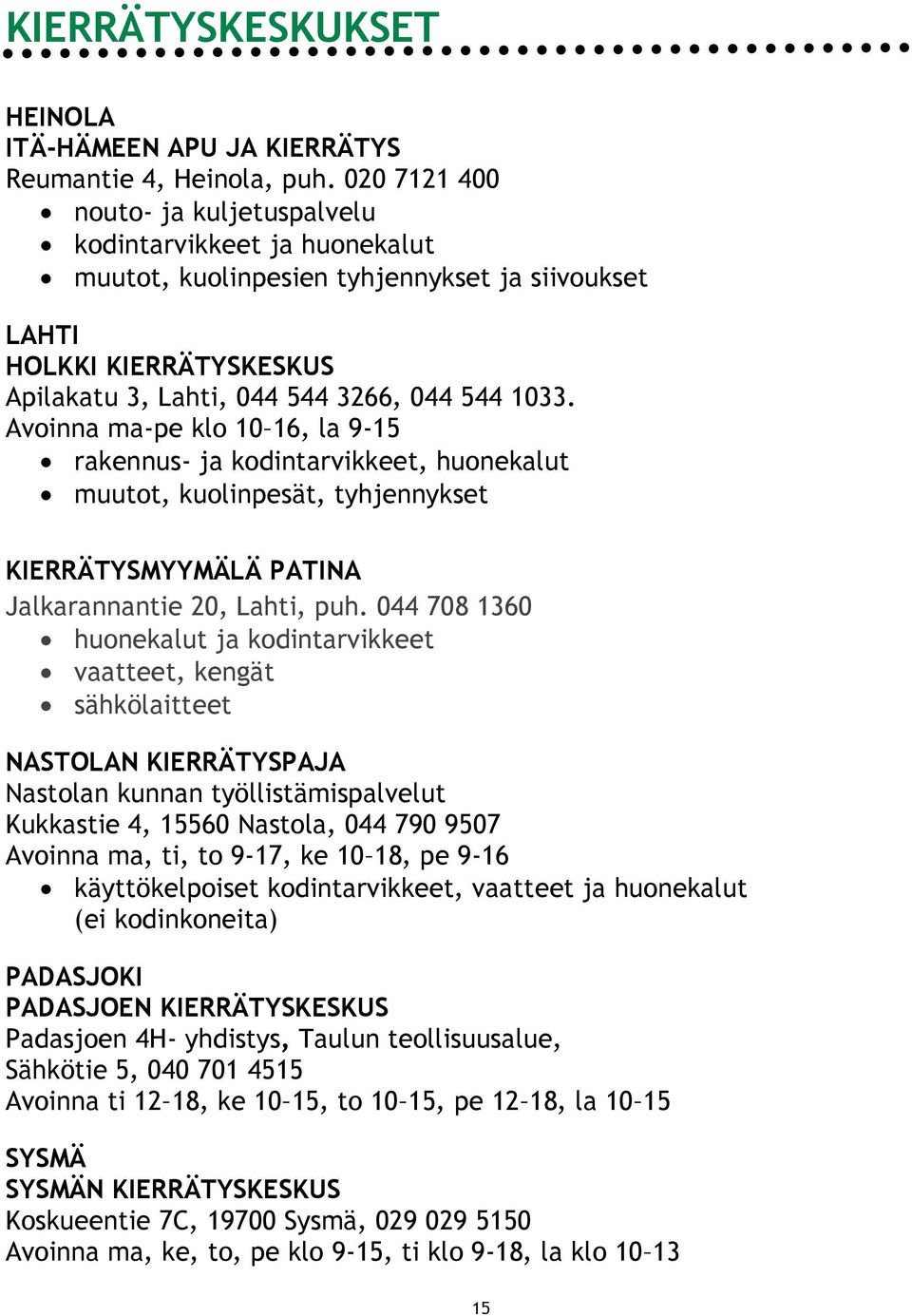 Avoinna ma-pe klo 10 16, la 9-15 rakennus- ja kodintarvikkeet, huonekalut muutot, kuolinpesät, tyhjennykset KIERRÄTYSMYYMÄLÄ PATINA Jalkarannantie 20, Lahti, puh.