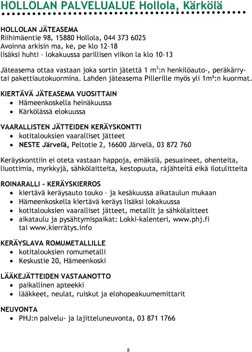KIERTÄVÄ JÄTEASEMA VUOSITTAIN Hämeenkoskella heinäkuussa Kärkölässä elokuussa VAARALLISTEN JÄTTEIDEN KERÄYSKONTTI kotitalouksien vaaralliset jätteet NESTE Järvelä, Peltotie 2, 16600 Järvelä, 03 872
