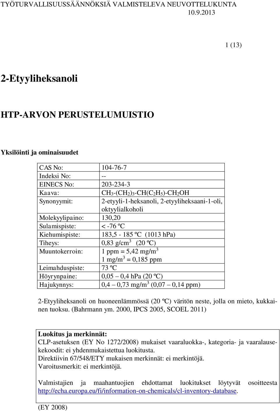 2-etyyli-1-heksanoli, 2-etyyliheksaani-1-oli, oktyylialkoholi Molekyylipaino: 130,20 Sulamispiste: < -76 ºC Kiehumispiste: 183,5-185 ºC (1013 hpa) Tiheys: 0,83 g/cm 3 (20 ºC) Muuntokerroin: 1 ppm =