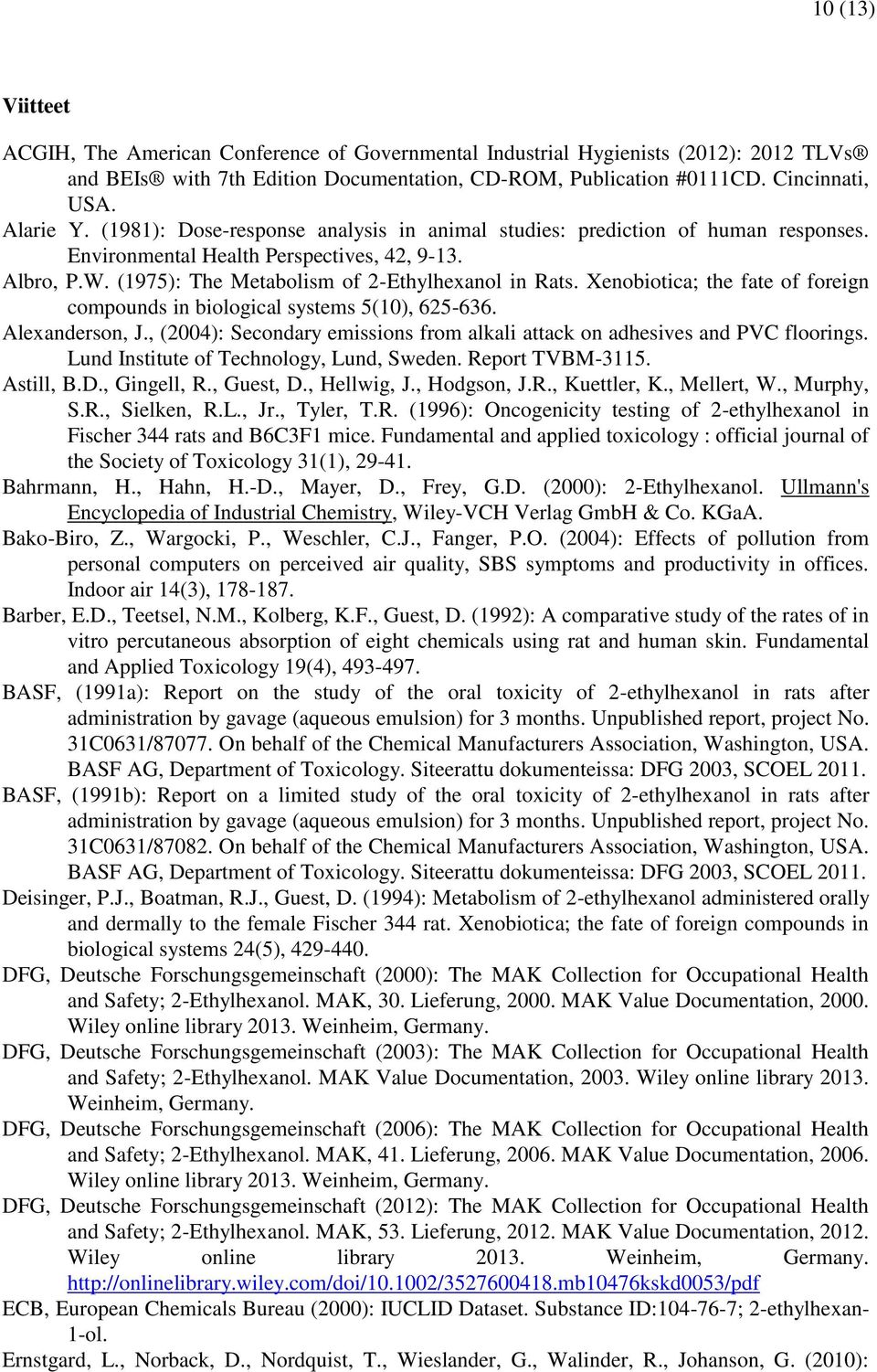 Xenobiotica; the fate of foreign compounds in biological systems 5(10), 625-636. Alexanderson, J., (2004): Secondary emissions from alkali attack on adhesives and PVC floorings.