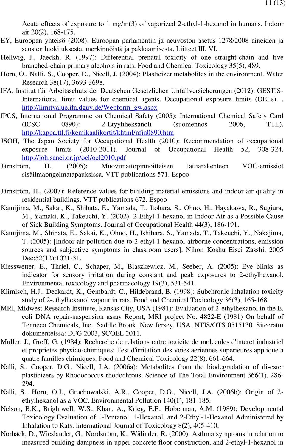 (1997): Differential prenatal toxicity of one straight-chain and five branched-chain primary alcohols in rats. Food and Chemical Toxicology 35(5), 489. Horn, O., Nalli, S., Cooper, D., Nicell, J.