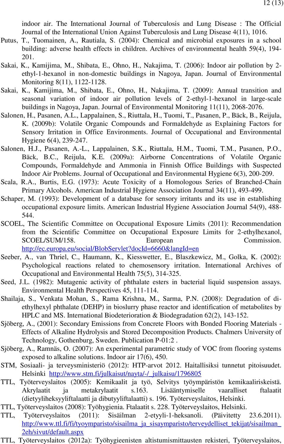 , Kamijima, M., Shibata, E., Ohno, H., Nakajima, T. (2006): Indoor air pollution by 2- ethyl-1-hexanol in non-domestic buildings in Nagoya, Japan. Journal of Environmental Monitoring 8(11), 1122-1128.