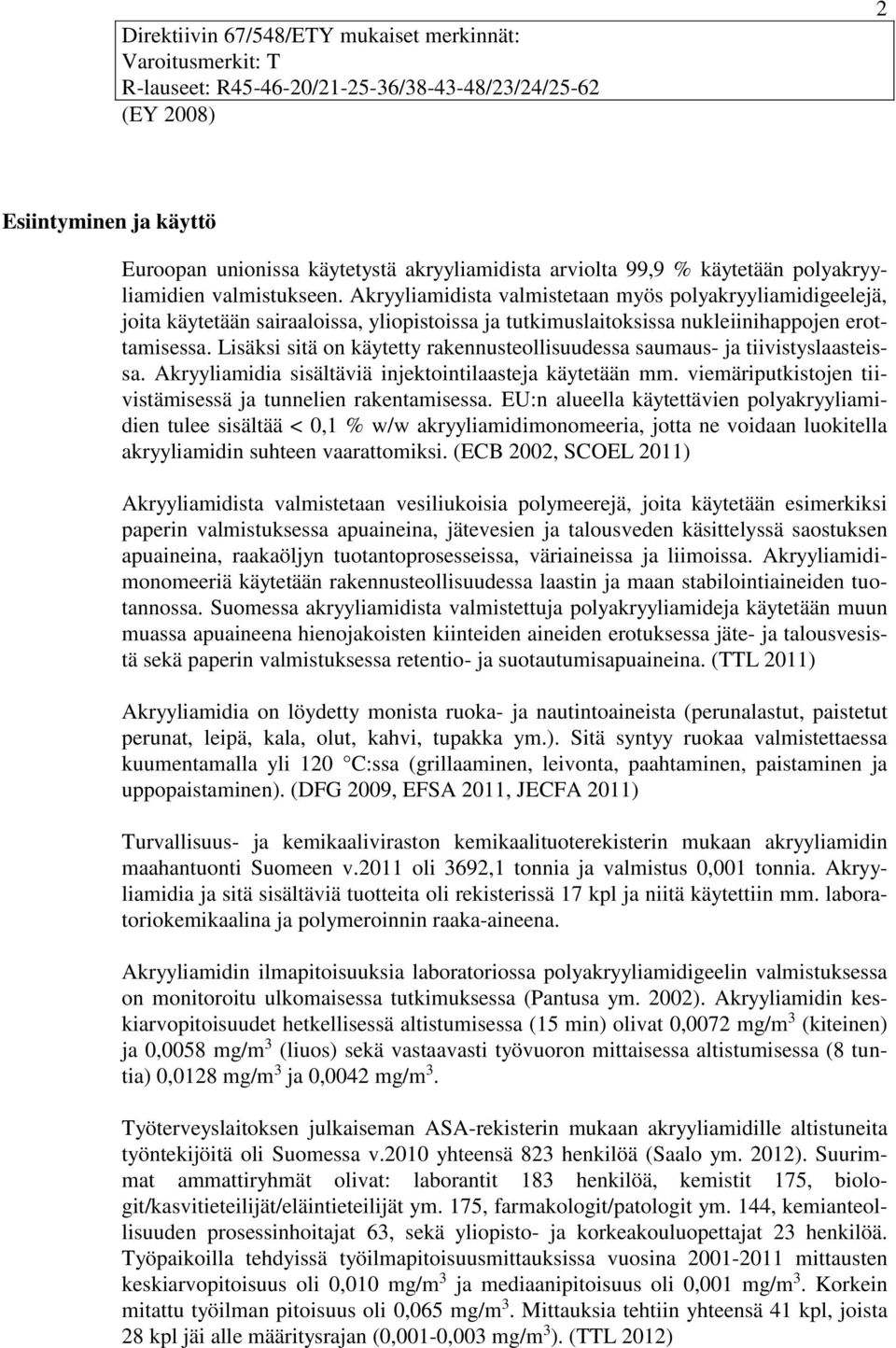 Akryyliamidista valmistetaan myös polyakryyliamidigeelejä, joita käytetään sairaaloissa, yliopistoissa ja tutkimuslaitoksissa nukleiinihappojen erottamisessa.