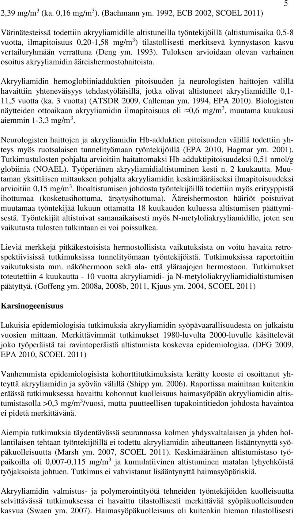 kynnystason kasvu vertailuryhmään verrattuna (Deng ym. 1993). Tuloksen arvioidaan olevan varhainen osoitus akryyliamidin ääreishermostohaitoista.