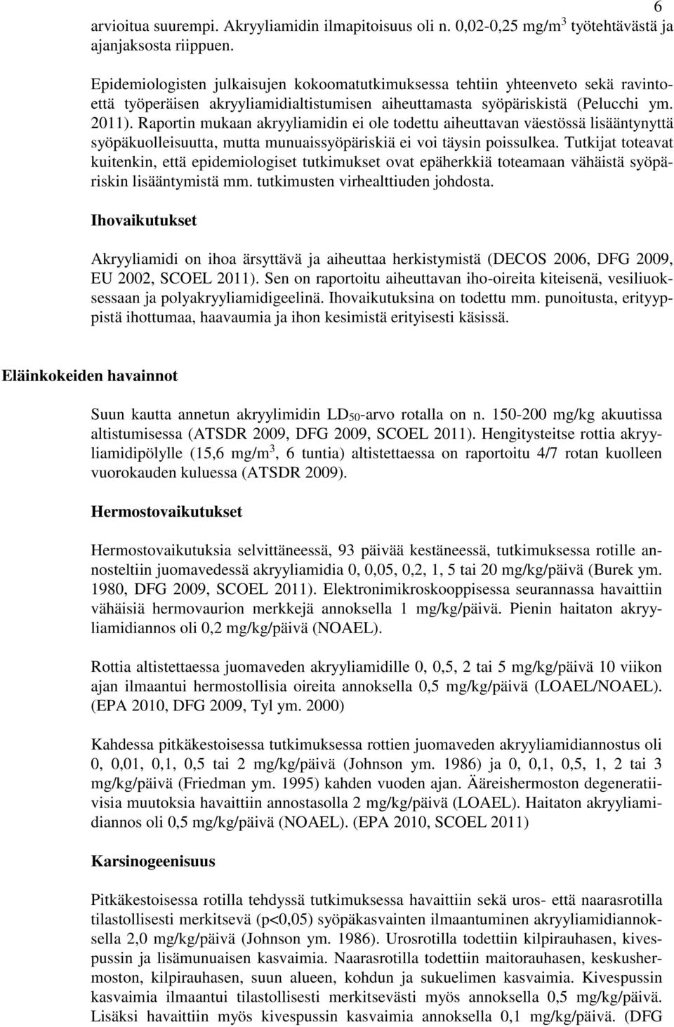 Raportin mukaan akryyliamidin ei ole todettu aiheuttavan väestössä lisääntynyttä syöpäkuolleisuutta, mutta munuaissyöpäriskiä ei voi täysin poissulkea.