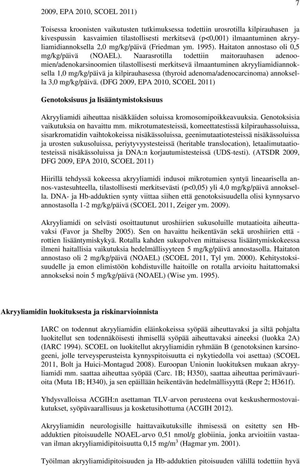 Naarasrotilla todettiin maitorauhasen adenoomien/adenokarsinoomien tilastollisesti merkitsevä ilmaantuminen akryyliamidiannoksella 1,0 mg/kg/päivä ja kilpirauhasessa (thyroid adenoma/adenocarcinoma)