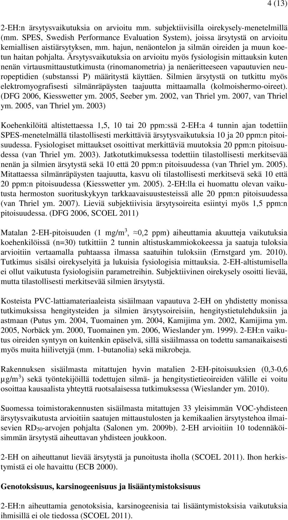 Ärsytysvaikutuksia on arvioitu myös fysiologisin mittauksin kuten nenän virtausmittaustutkimusta (rinomanometria) ja nenäeritteeseen vapautuvien neuropeptidien (substanssi P) määritystä käyttäen.