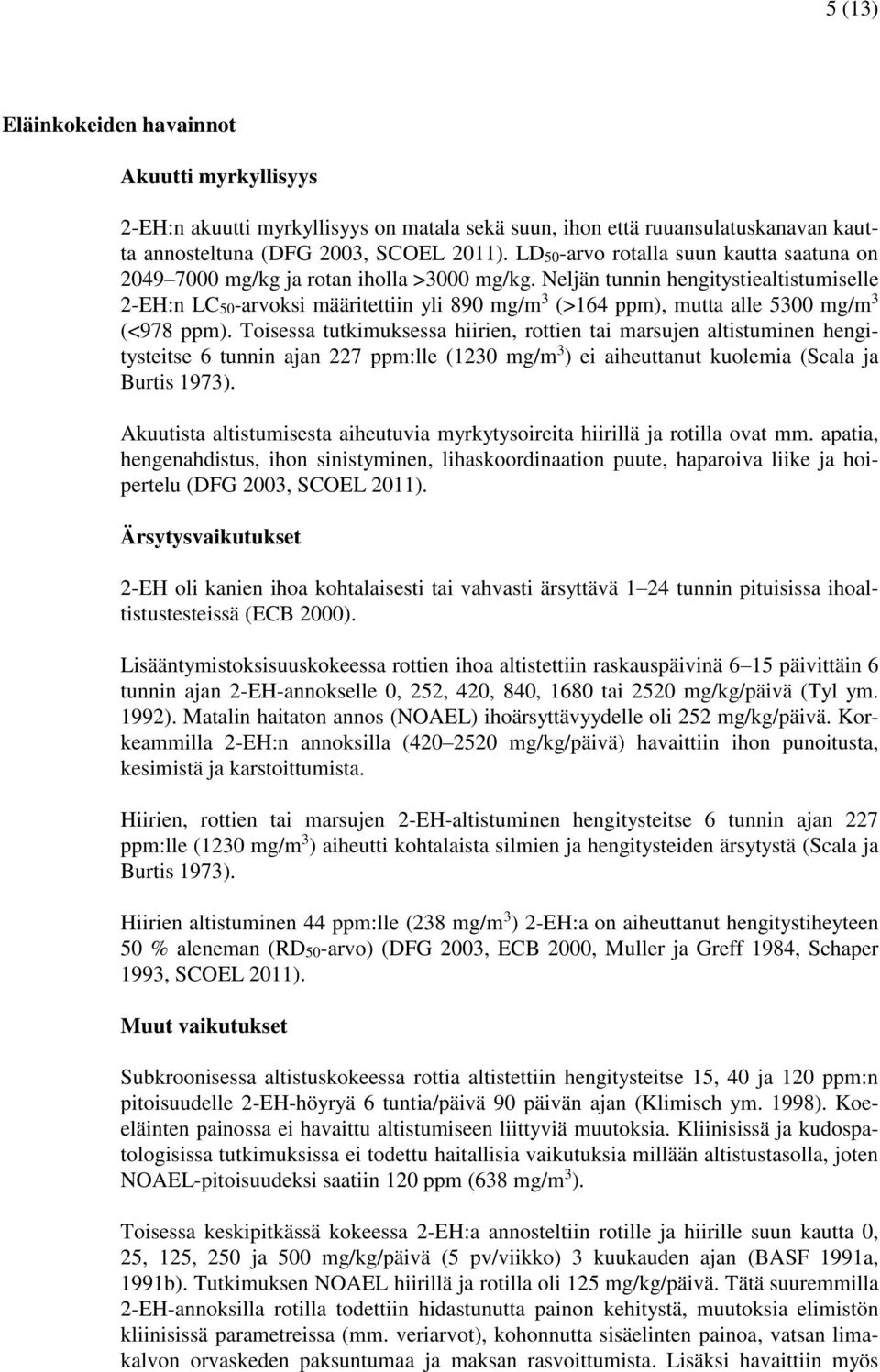 Neljän tunnin hengitystiealtistumiselle 2-EH:n LC50-arvoksi määritettiin yli 890 mg/m 3 (>164 ppm), mutta alle 5300 mg/m 3 (<978 ppm).