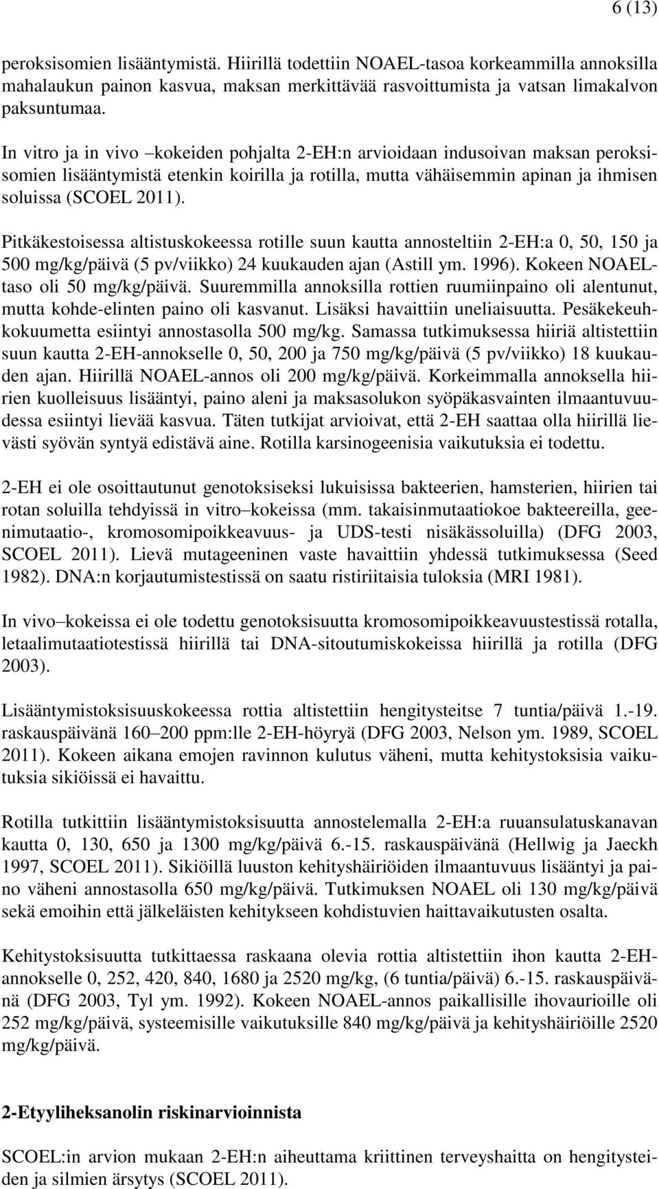 Pitkäkestoisessa altistuskokeessa rotille suun kautta annosteltiin 2-EH:a 0, 50, 150 ja 500 mg/kg/päivä (5 pv/viikko) 24 kuukauden ajan (Astill ym. 1996). Kokeen NOAELtaso oli 50 mg/kg/päivä.