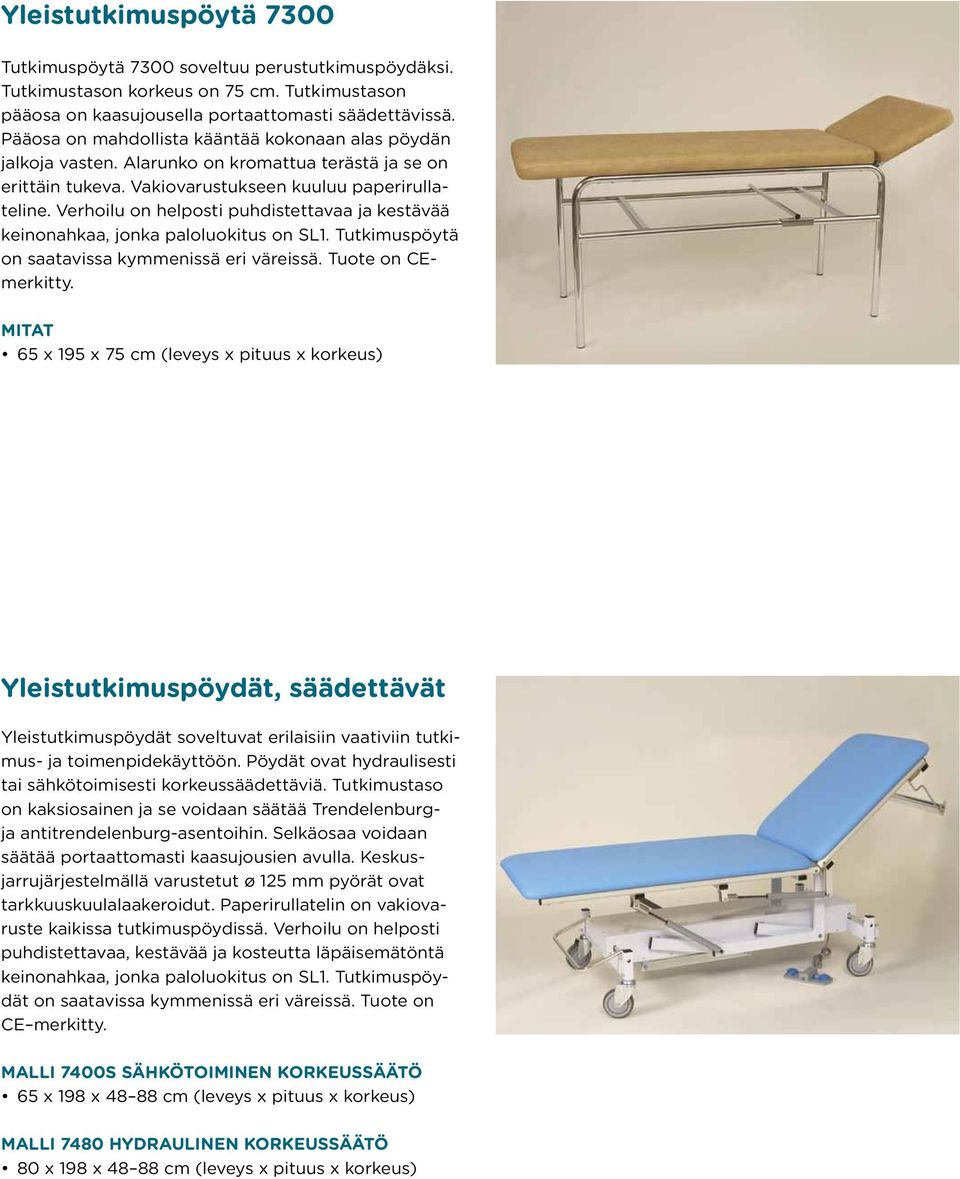 Verhoilu on helposti puhdistettavaa ja kestävää keinonahkaa, jonka paloluokitus on SL1. Tutkimuspöytä on saatavissa kymmenissä eri väreissä. Tuote on CEmerkitty.