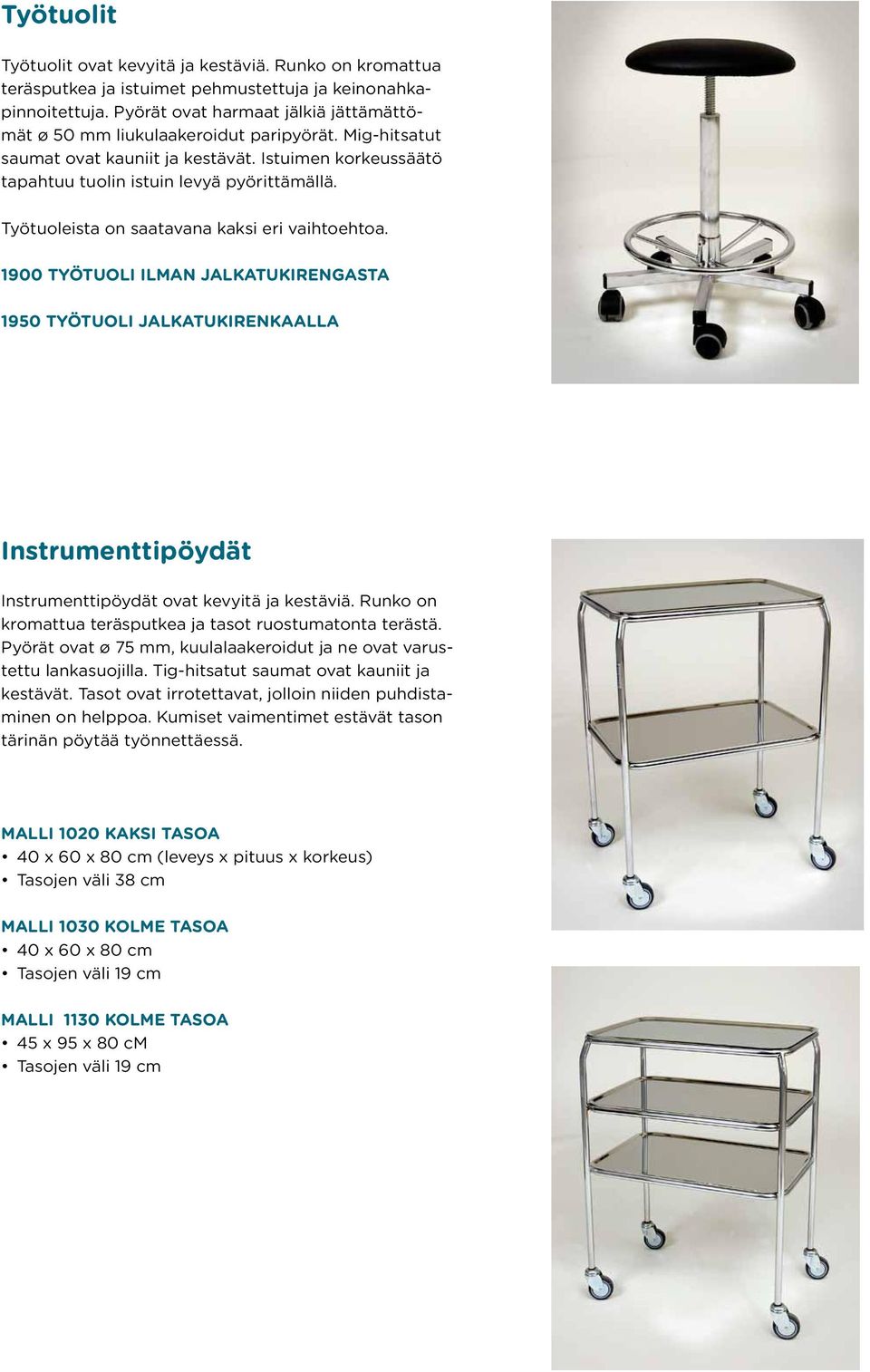 Työtuoleista on saatavana kaksi eri vaihtoehtoa. 1900 työtuoli ilman jalkatukirengasta 1950 työtuoli jalkatukirenkaalla Instrumenttipöydät Instrumenttipöydät ovat kevyitä ja kestäviä.