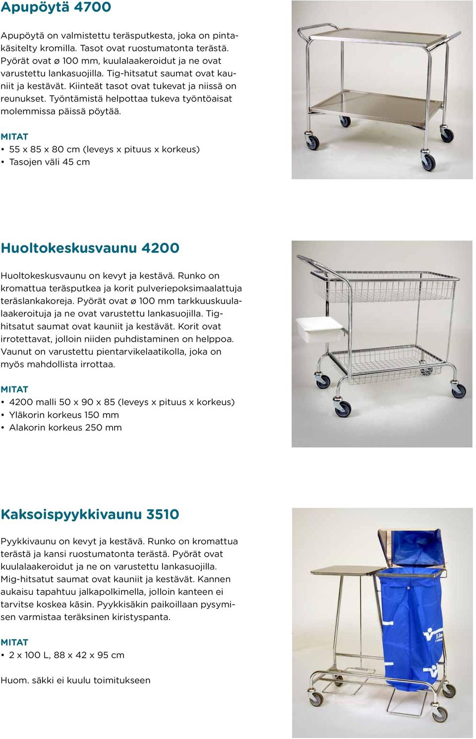 55 x 85 x 80 cm (leveys x pituus x korkeus) Tasojen väli 45 cm Huoltokeskusvaunu 4200 Huoltokeskusvaunu on kevyt ja kestävä.