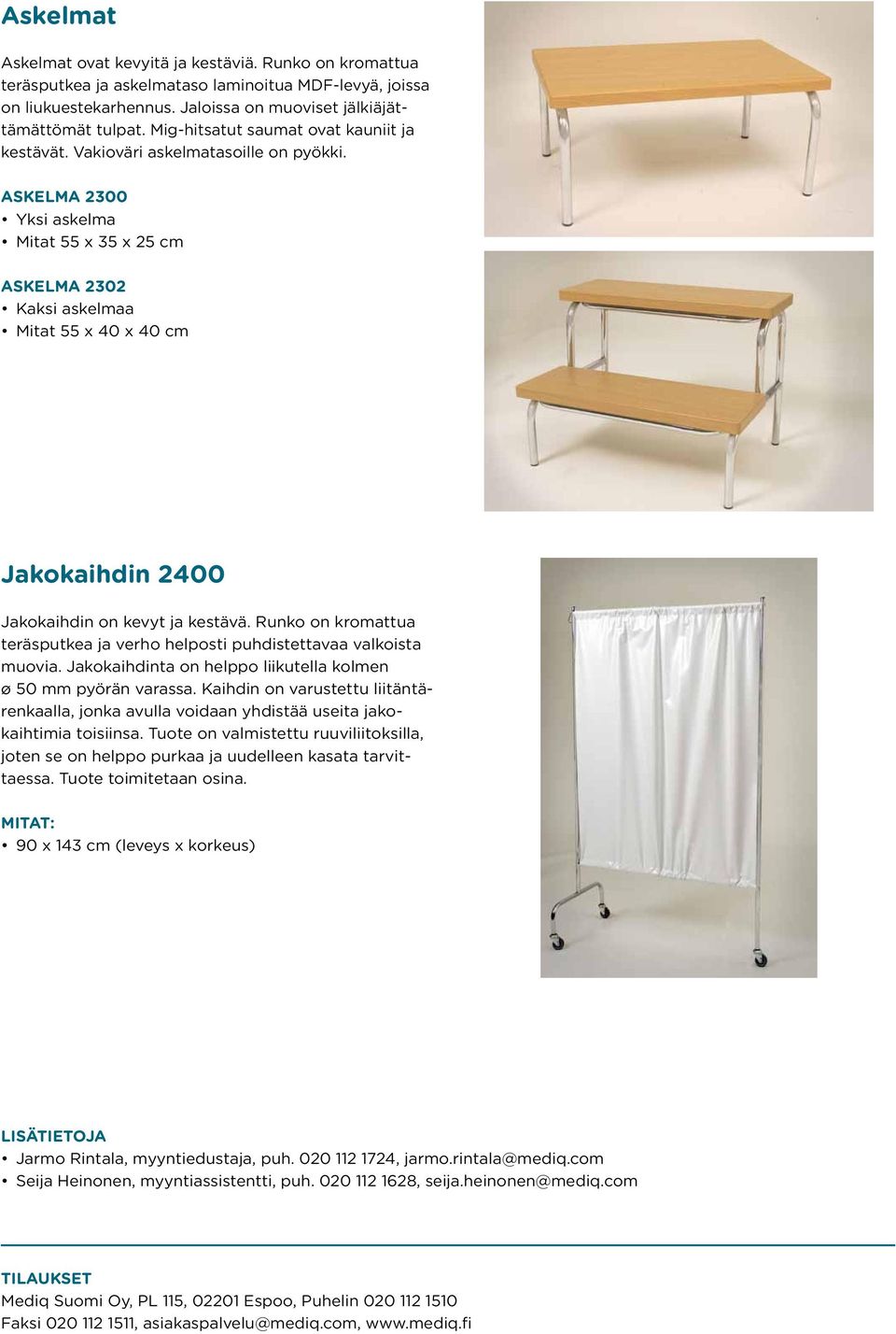 Askelma 2300 Yksi askelma 55 x 35 x 25 cm Askelma 2302 Kaksi askelmaa 55 x 40 x 40 cm Jakokaihdin 2400 Jakokaihdin on kevyt ja kestävä.