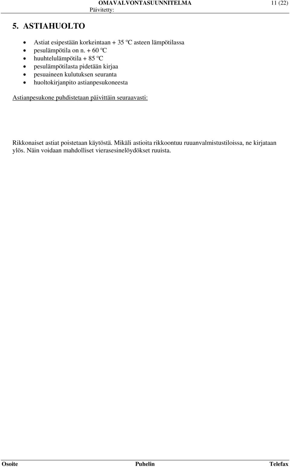 + 60 o C huuhtelulämpötila + 85 o C pesulämpötilasta pidetään kirjaa pesuaineen kulutuksen seuranta huoltokirjanpito