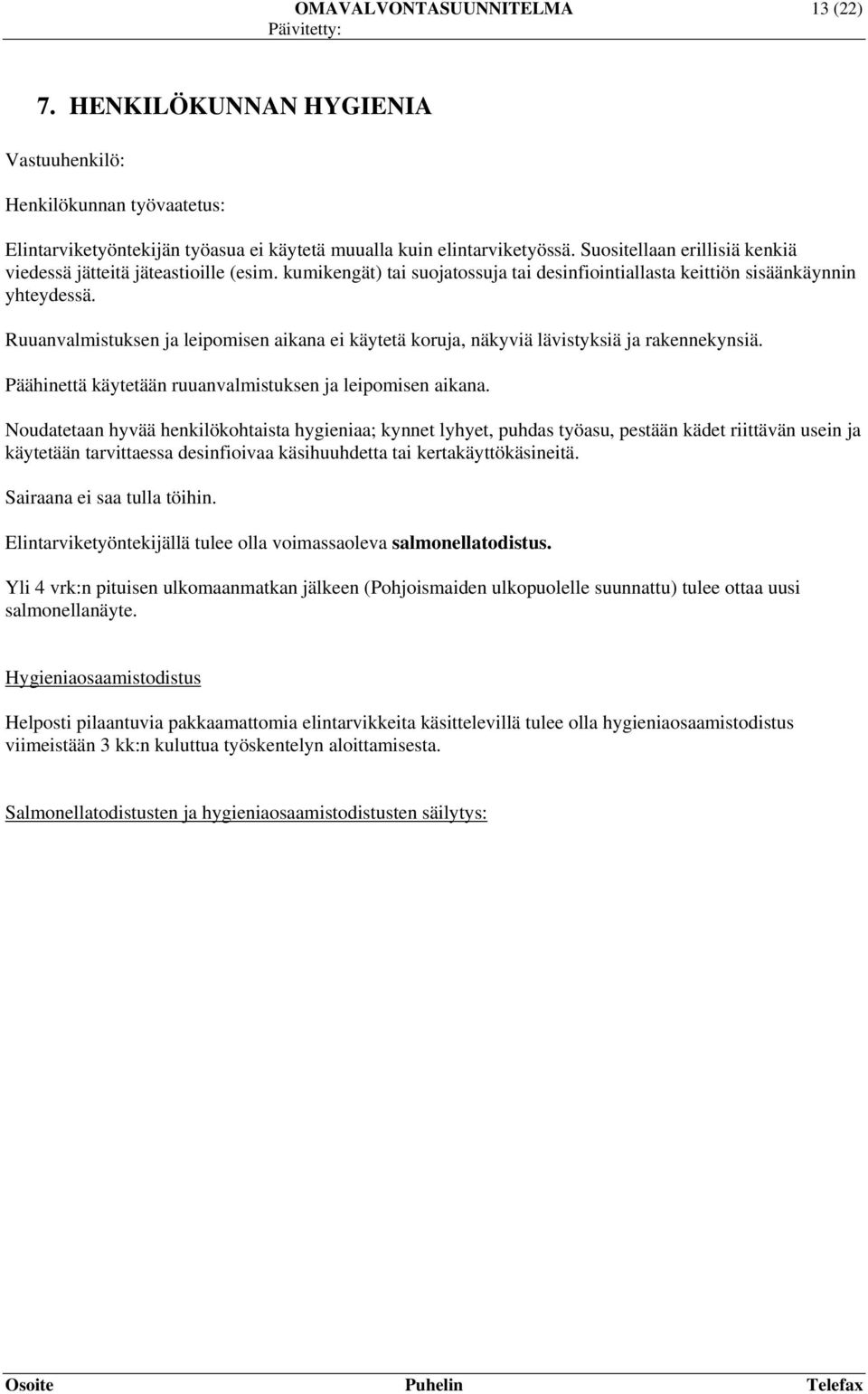 Ruuanvalmistuksen ja leipomisen aikana ei käytetä koruja, näkyviä lävistyksiä ja rakennekynsiä. Päähinettä käytetään ruuanvalmistuksen ja leipomisen aikana.