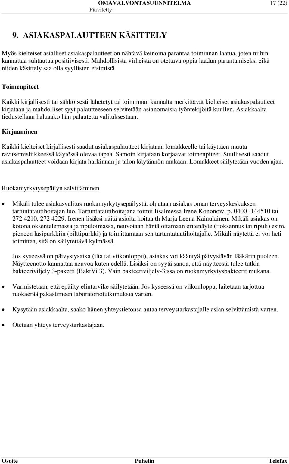 Mahdollisista virheistä on otettava oppia laadun parantamiseksi eikä niiden käsittely saa olla syyllisten etsimistä Toimenpiteet Kaikki kirjallisesti tai sähköisesti lähetetyt tai toiminnan kannalta