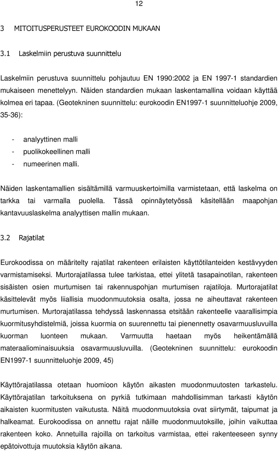 (Geotekninen suunnittelu: eurokoodin EN1997-1 suunnitteluohje 2009, 35-36): - analyyttinen malli - puolikokeellinen malli - numeerinen malli.