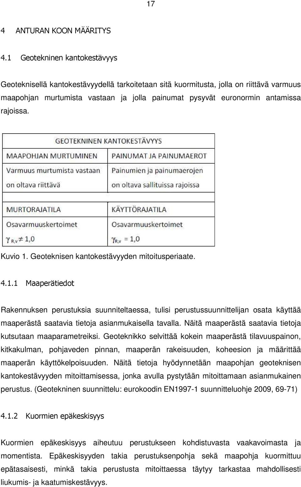 rajoissa. Kuvio 1. Geoteknisen kantokestävyyden mitoitusperiaate. 4.1.1 Maaperätiedot Rakennuksen perustuksia suunniteltaessa, tulisi perustussuunnittelijan osata käyttää maaperästä saatavia tietoja asianmukaisella tavalla.