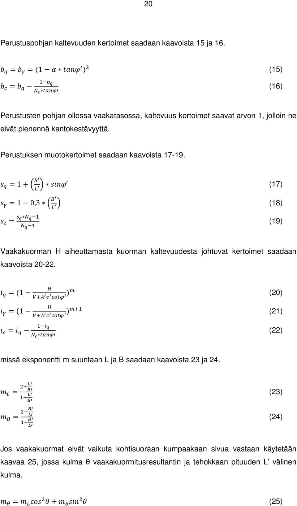 \ ()BC (17) ( 0 =1 0,3 Y Z! [!\ (18) ( & = W X W U X W U (19) Vaakakuorman H aiheuttamasta kuorman kaltevuudesta johtuvat kertoimet saadaan kaavoista 20-22. ] ), =(1!)` (20) 6^! &! &_DF ) 0 =(1 ]!