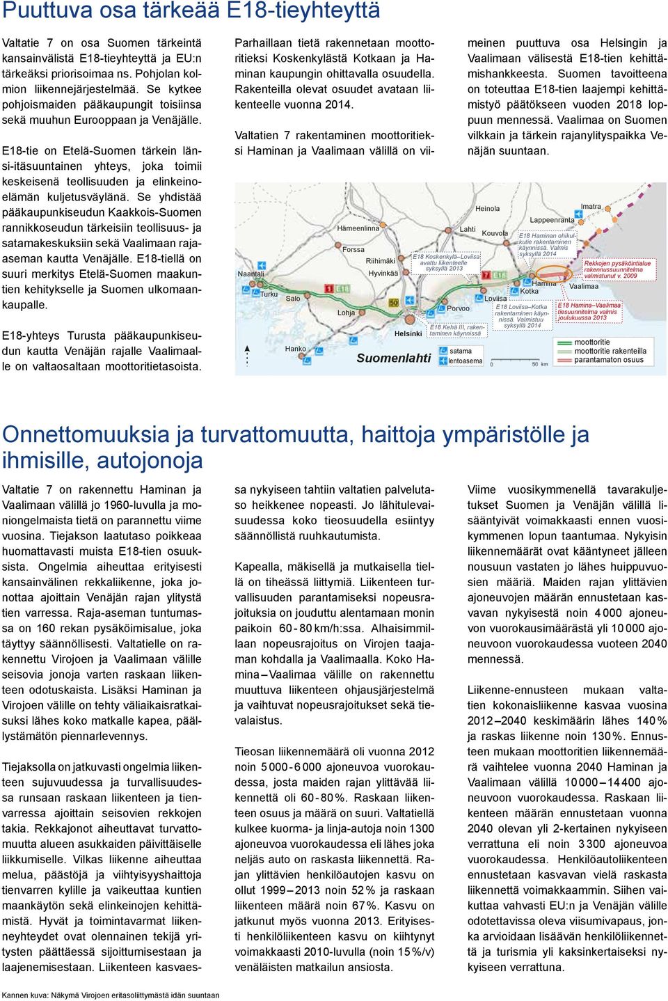 E18-tie on Etelä-Suomen tärkein länsi-itäsuuntainen yhteys, joka toimii keskeisenä teollisuuden ja elinkeinoelämän kuljetusväylänä.