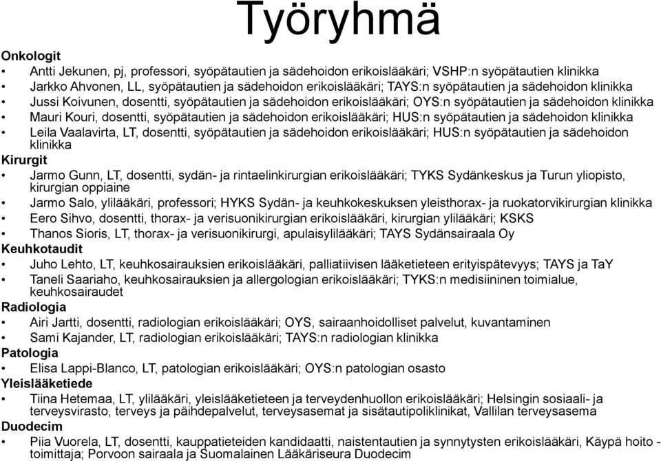 erikoislääkäri; HUS:n syöpätautien ja sädehoidon klinikka Leila Vaalavirta, LT, dosentti, syöpätautien ja sädehoidon erikoislääkäri; HUS:n syöpätautien ja sädehoidon klinikka Kirurgit Jarmo Gunn, LT,