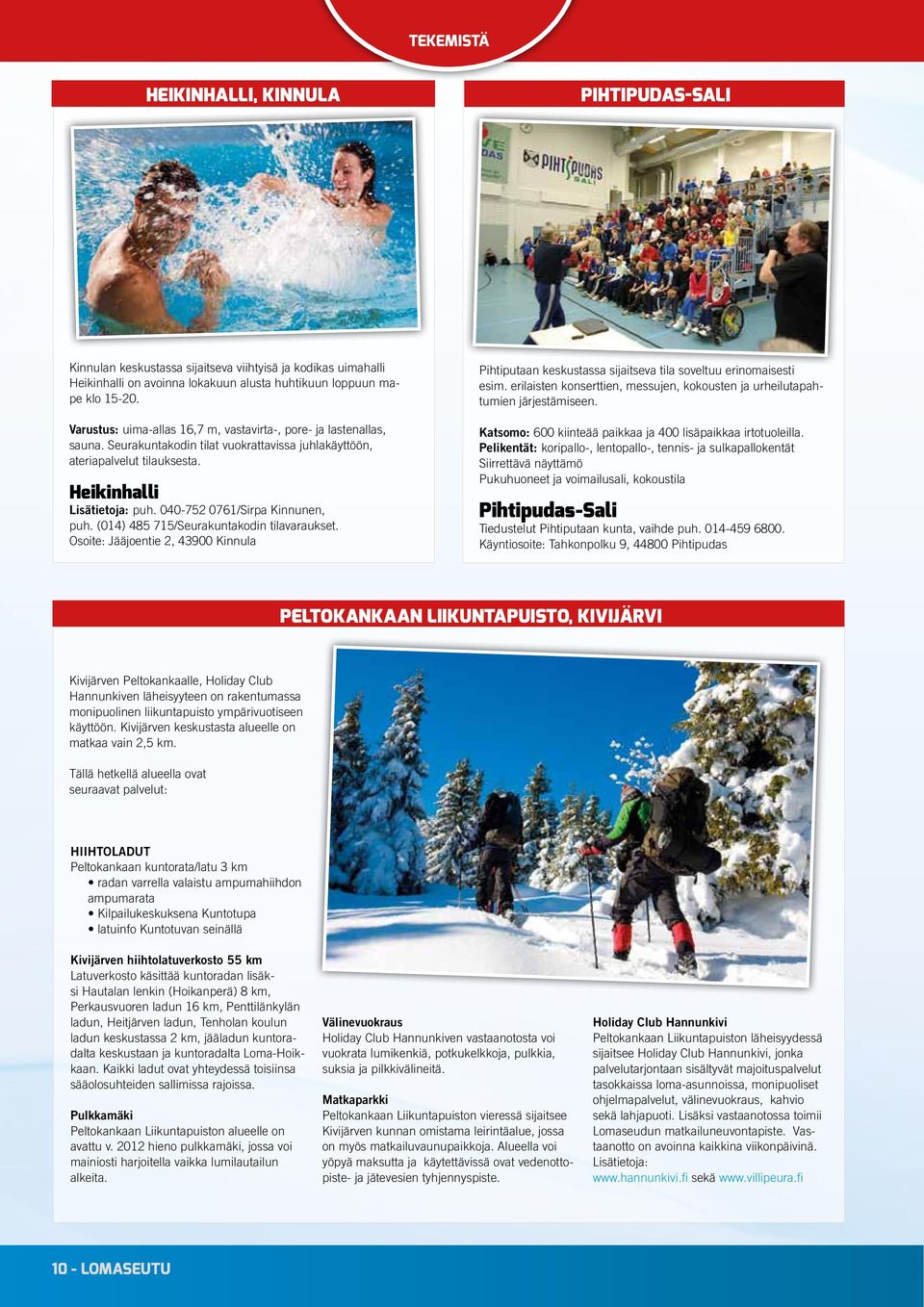 040-752 0761/Sirpa Kinnunen, puh. (014) 485 715/Seurakuntakodin tilavaraukset. Osoite: Jääjoentie 2, 43900 Kinnula Pihtiputaan keskustassa sijaitseva tila soveltuu erinomaisesti esim.