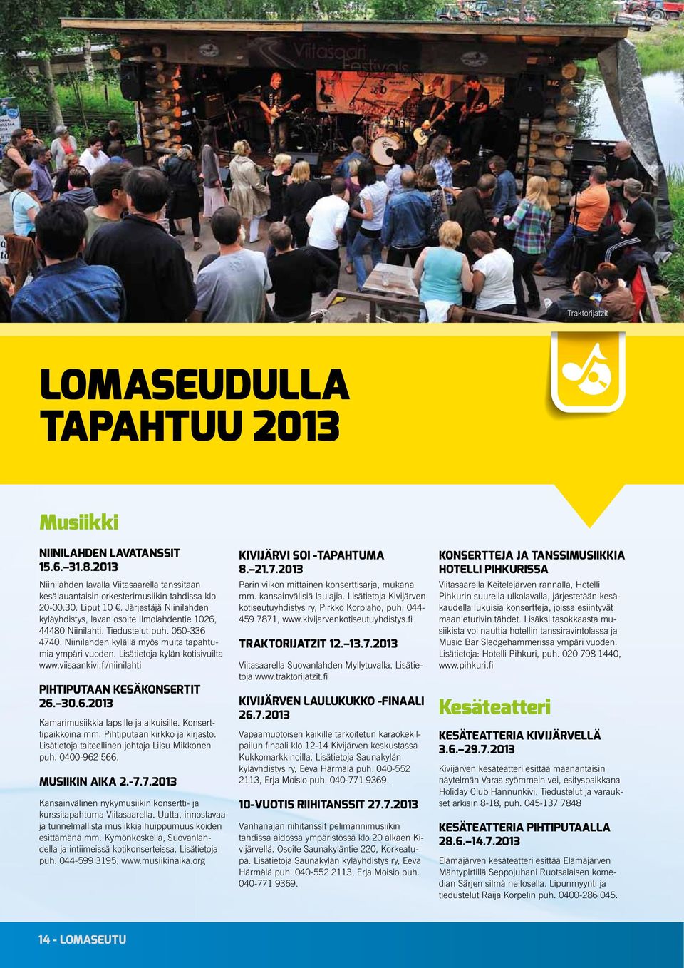 Lisätietoja kylän kotisivuilta www.viisaankivi.fi/niinilahti PIHTIPUTAAN KESÄKONSERTIT 26. 30.6.2013 Kamarimusiikkia lapsille ja aikuisille. Konserttipaikkoina mm. Pihtiputaan kirkko ja kirjasto.